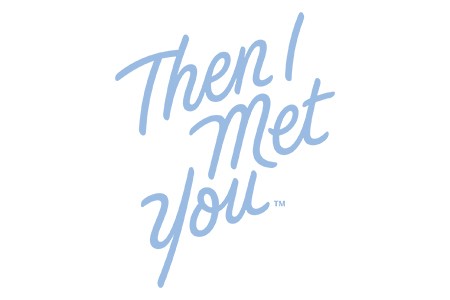 THEN I MET YOU